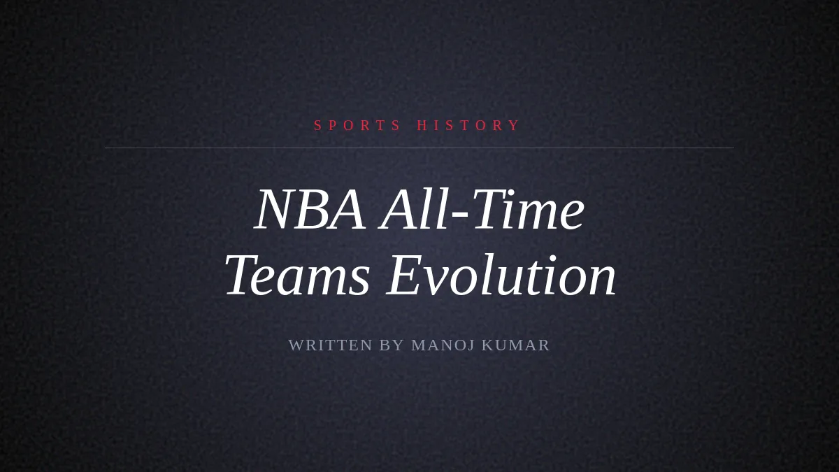 The History of NBA All-Time Teams: From Dream Teams to 82-0